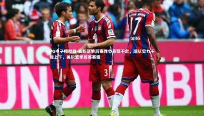 PG电子模拟器-美职篮季后赛胜负悬疑不定，球队实力不相上下，美职篮季后赛赛程