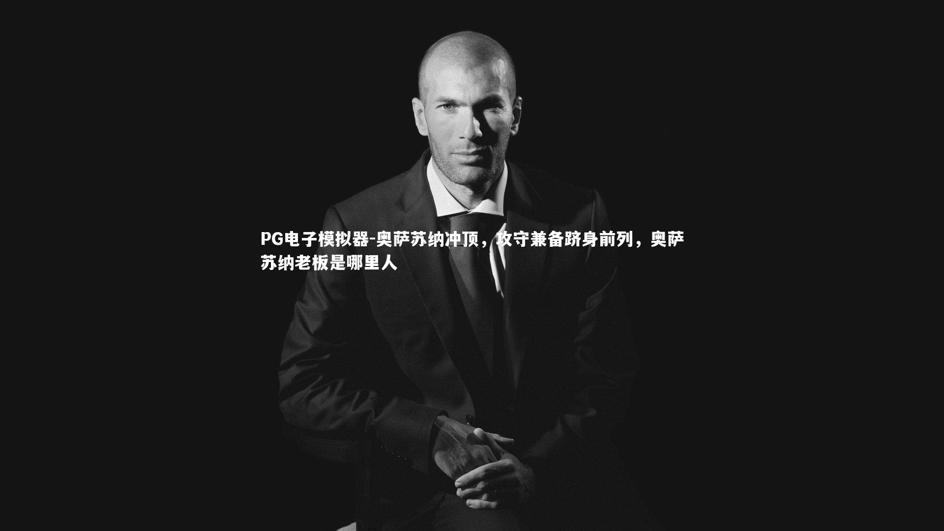 奥萨苏纳冲顶，攻守兼备跻身前列，奥萨苏纳老板是哪里人