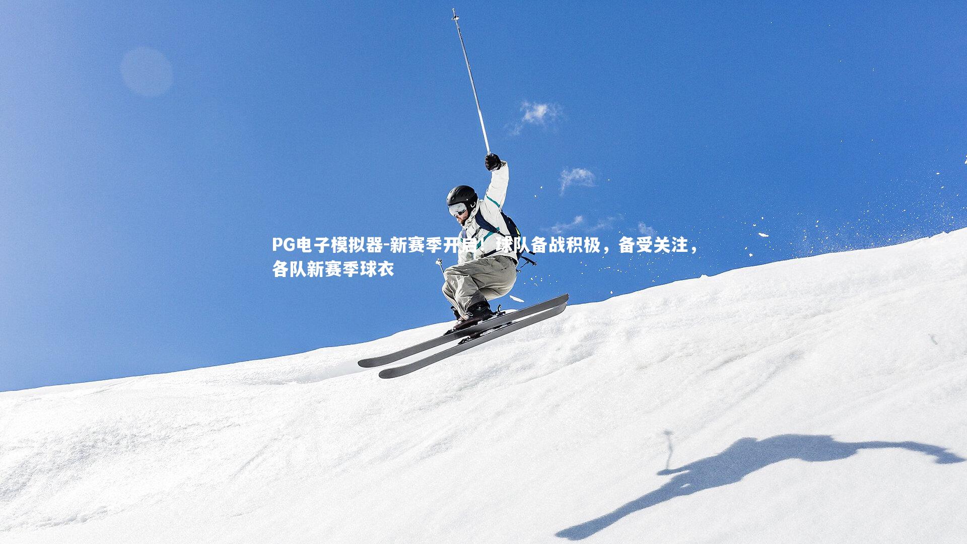 新赛季开启！球队备战积极，备受关注，各队新赛季球衣