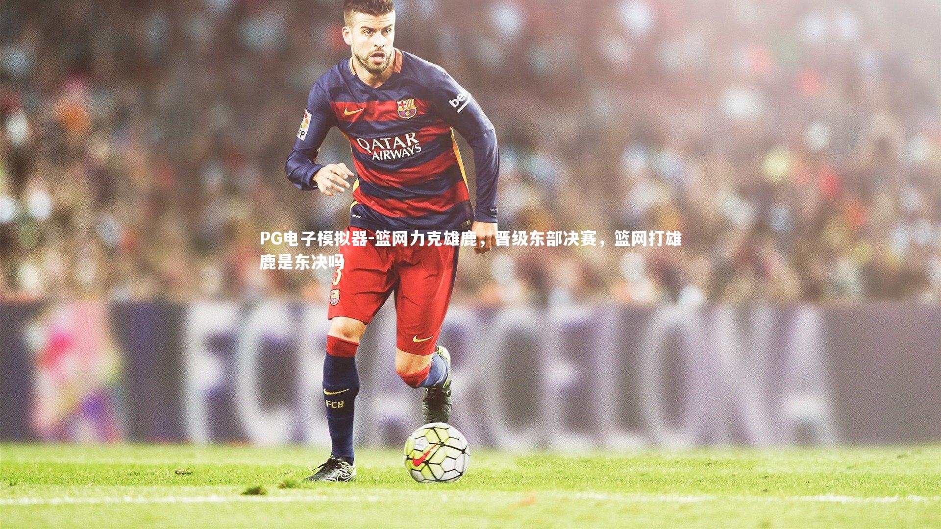 篮网力克雄鹿，晋级东部决赛，篮网打雄鹿是东决吗