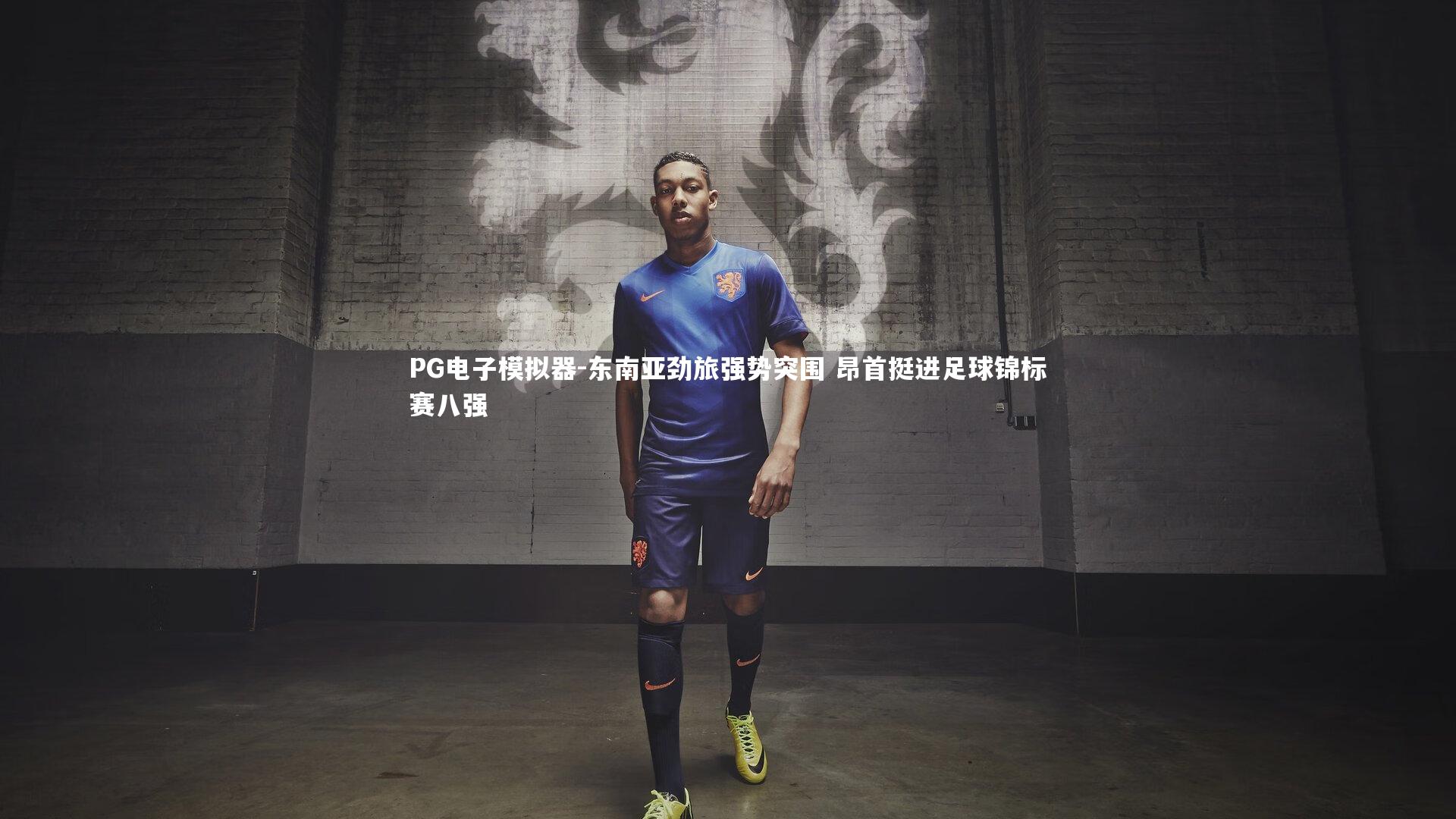 东南亚劲旅强势突围 昂首挺进足球锦标赛八强