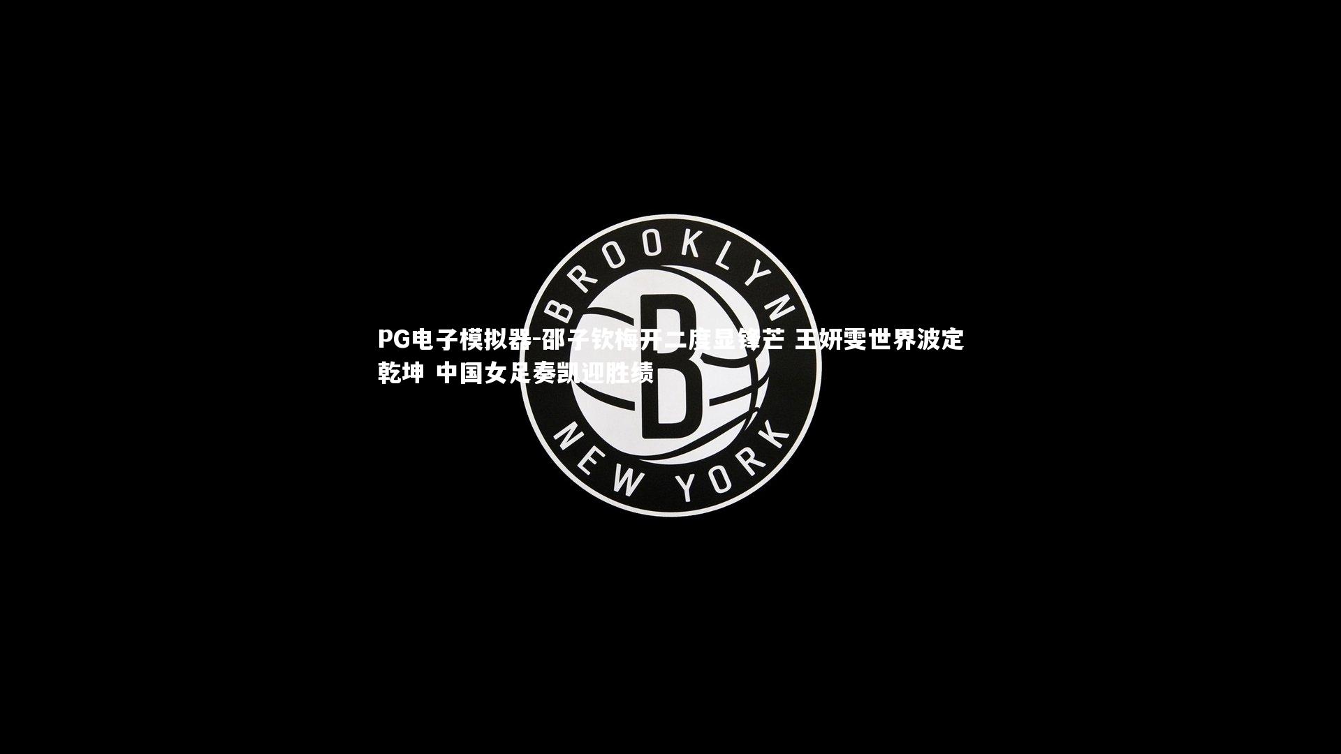 邵子钦梅开二度显锋芒 王妍雯世界波定乾坤 中国女足奏凯迎胜绩