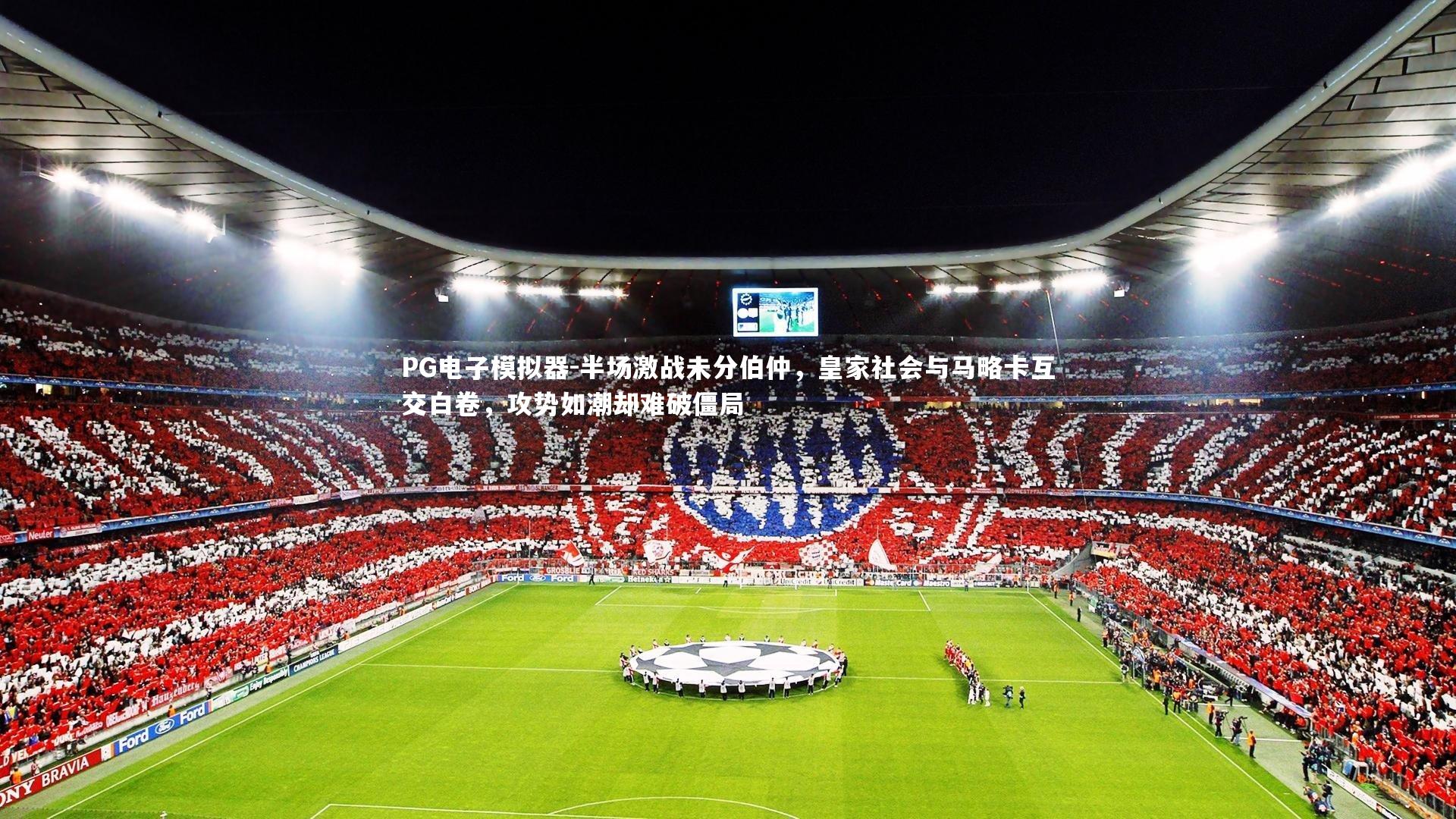 半场激战未分伯仲，皇家社会与马略卡互交白卷，攻势如潮却难破僵局