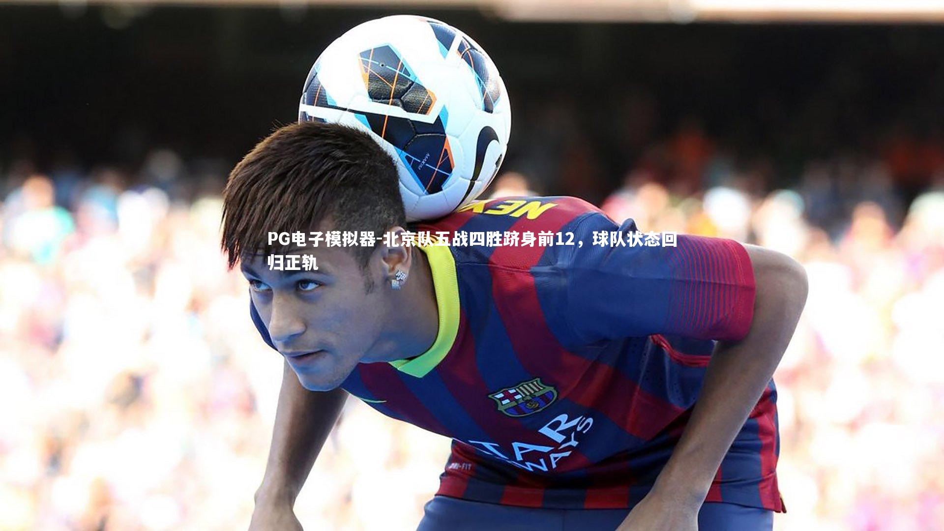 北京队五战四胜跻身前12，球队状态回归正轨