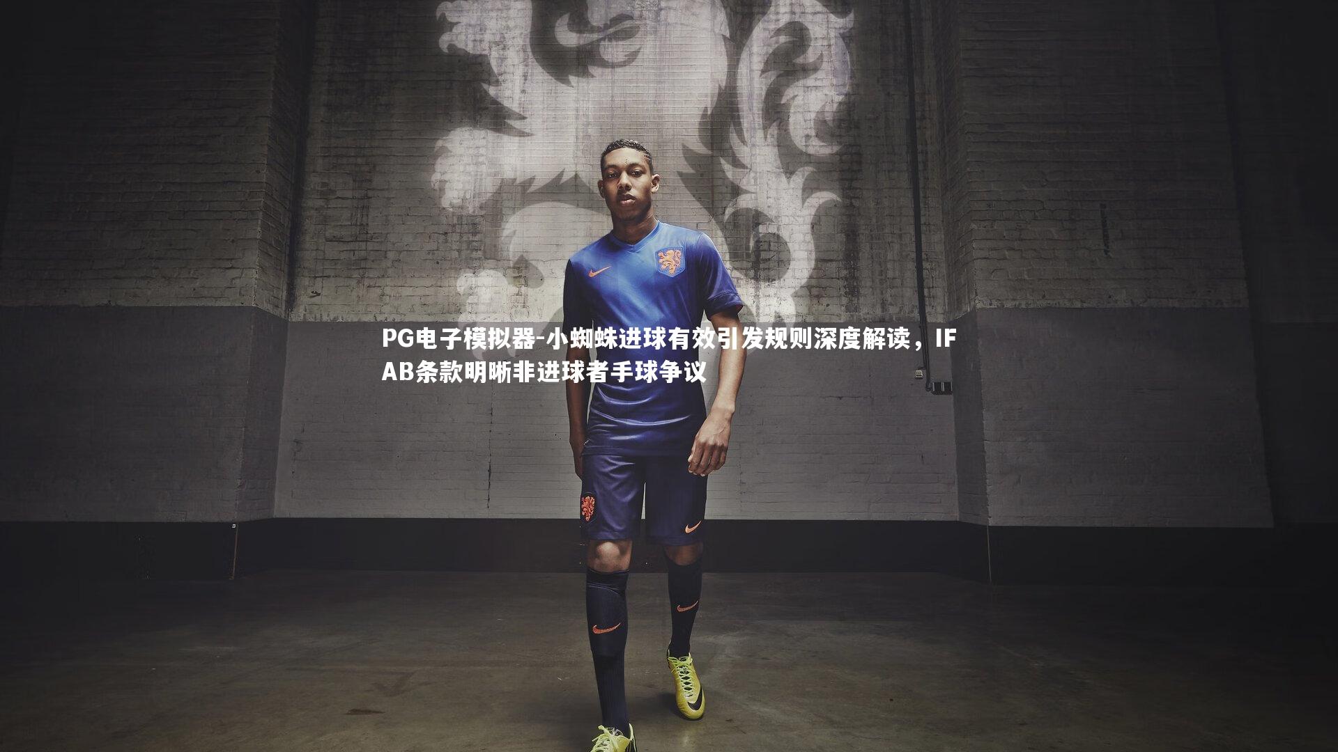 小蜘蛛进球有效引发规则深度解读，IFAB条款明晰非进球者手球争议