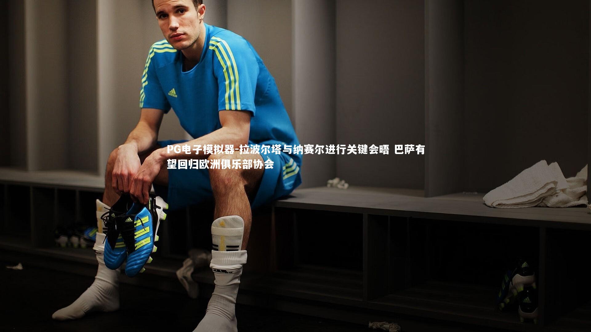 拉波尔塔与纳赛尔进行关键会晤 巴萨有望回归欧洲俱乐部协会